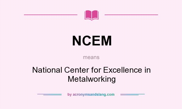 What does NCEM mean? It stands for National Center for Excellence in Metalworking