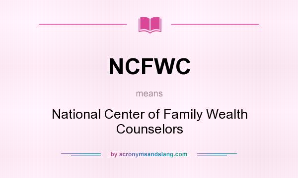 What does NCFWC mean? It stands for National Center of Family Wealth Counselors
