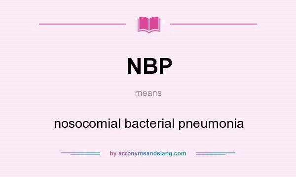 What does NBP mean? It stands for nosocomial bacterial pneumonia