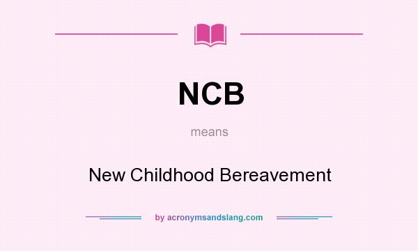 What does NCB mean? It stands for New Childhood Bereavement