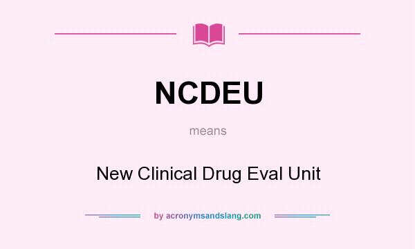 What does NCDEU mean? It stands for New Clinical Drug Eval Unit