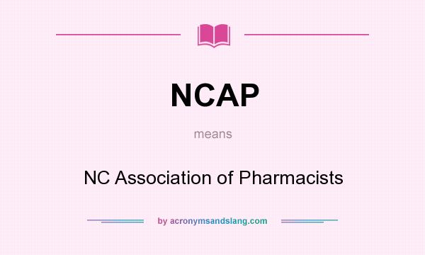 What does NCAP mean? It stands for NC Association of Pharmacists