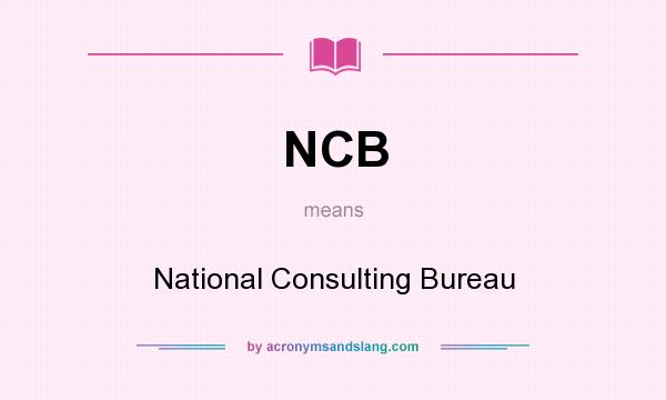 What does NCB mean? It stands for National Consulting Bureau