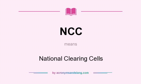 What does NCC mean? It stands for National Clearing Cells