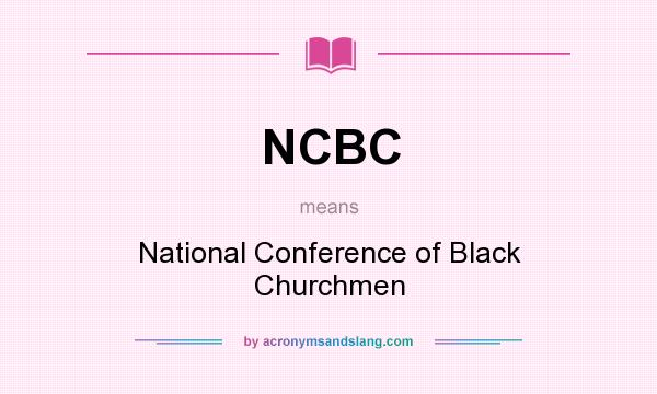 What does NCBC mean? It stands for National Conference of Black Churchmen