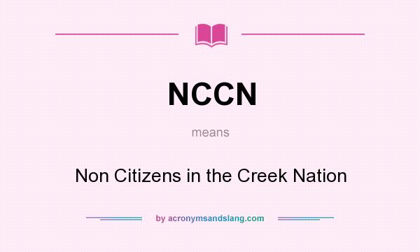 What does NCCN mean? It stands for Non Citizens in the Creek Nation