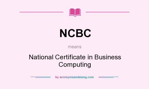 What does NCBC mean? It stands for National Certificate in Business Computing