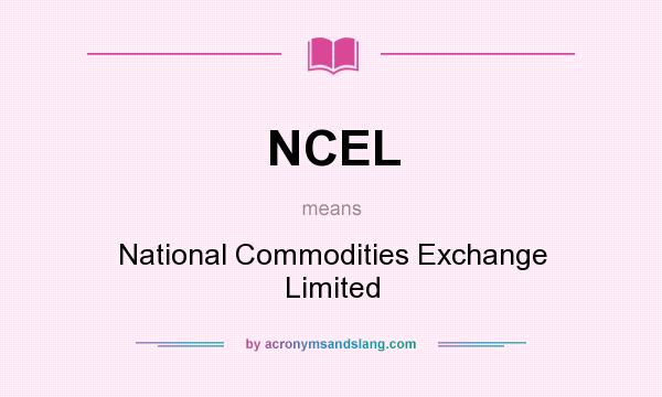 What does NCEL mean? It stands for National Commodities Exchange Limited