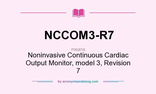 What does NCCOM3-R7 mean? It stands for Noninvasive Continuous Cardiac Output Monitor, model 3, Revision 7