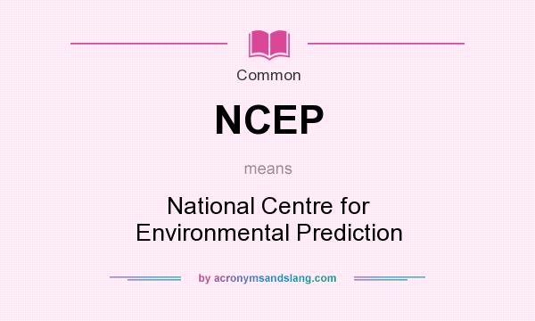 What does NCEP mean? It stands for National Centre for Environmental Prediction