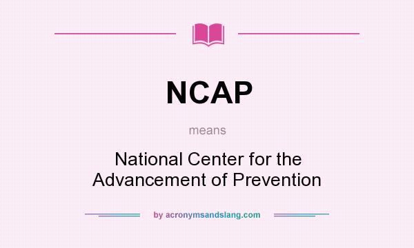 What does NCAP mean? It stands for National Center for the Advancement of Prevention