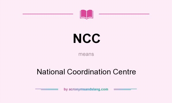 What does NCC mean? It stands for National Coordination Centre