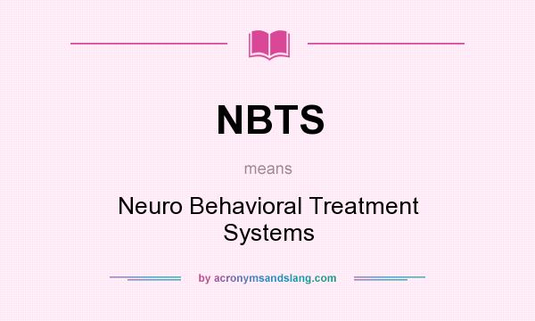 What does NBTS mean? It stands for Neuro Behavioral Treatment Systems