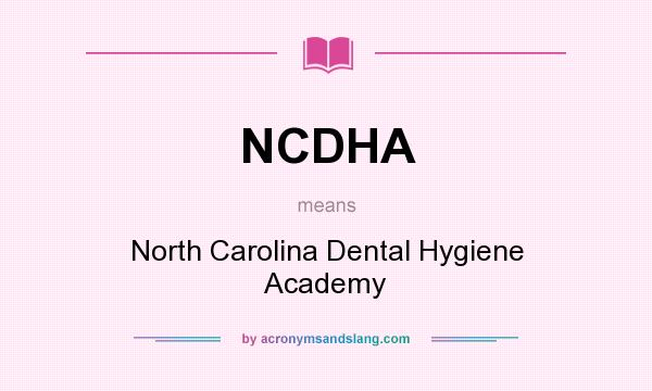 What does NCDHA mean? It stands for North Carolina Dental Hygiene Academy