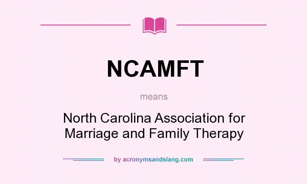 What does NCAMFT mean? It stands for North Carolina Association for Marriage and Family Therapy