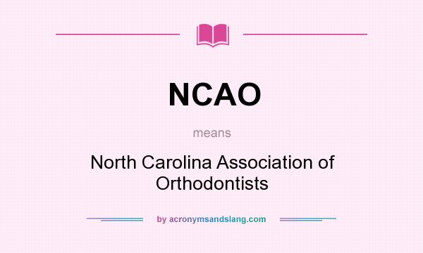 What does NCAO mean? It stands for North Carolina Association of Orthodontists