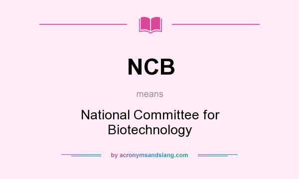 What does NCB mean? It stands for National Committee for Biotechnology