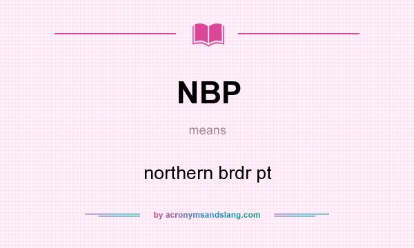 What does NBP mean? It stands for northern brdr pt
