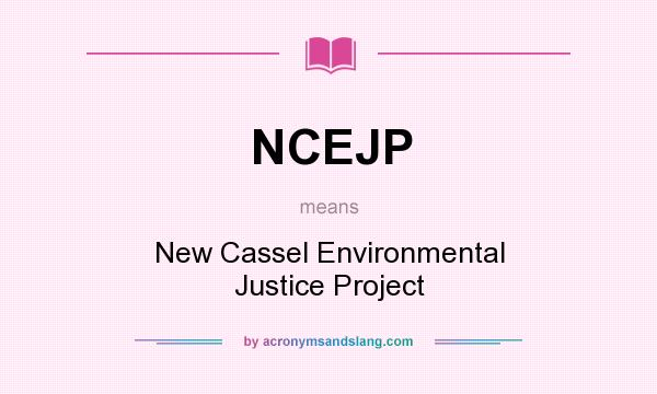 What does NCEJP mean? It stands for New Cassel Environmental Justice Project