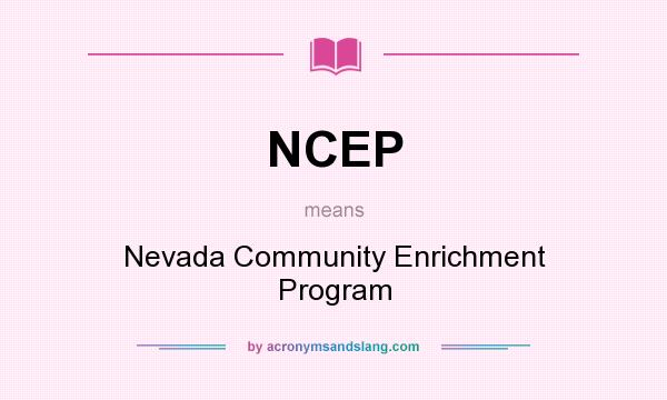 What does NCEP mean? It stands for Nevada Community Enrichment Program