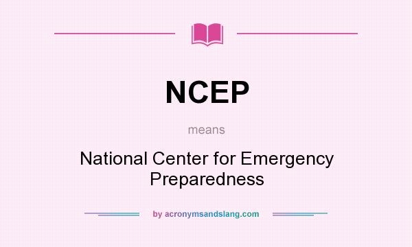 What does NCEP mean? It stands for National Center for Emergency Preparedness