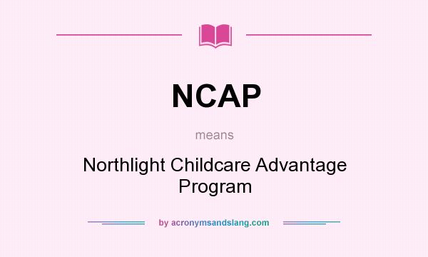What does NCAP mean? It stands for Northlight Childcare Advantage Program