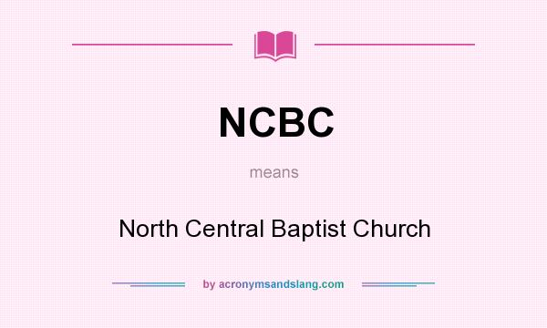 What does NCBC mean? It stands for North Central Baptist Church