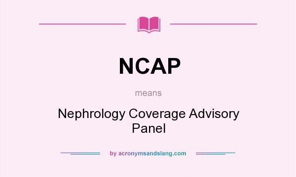 What does NCAP mean? It stands for Nephrology Coverage Advisory Panel