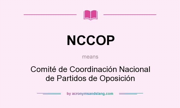 What does NCCOP mean? It stands for Comité de Coordinación Nacional de Partidos de Oposición