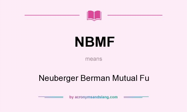 What does NBMF mean? It stands for Neuberger Berman Mutual Fu