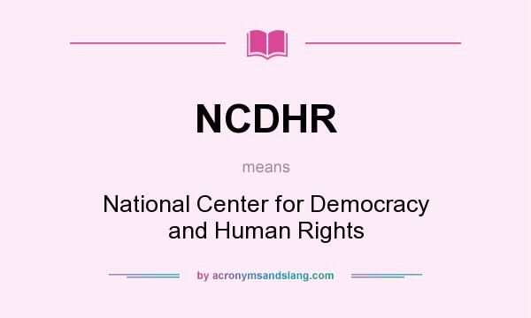 What does NCDHR mean? It stands for National Center for Democracy and Human Rights