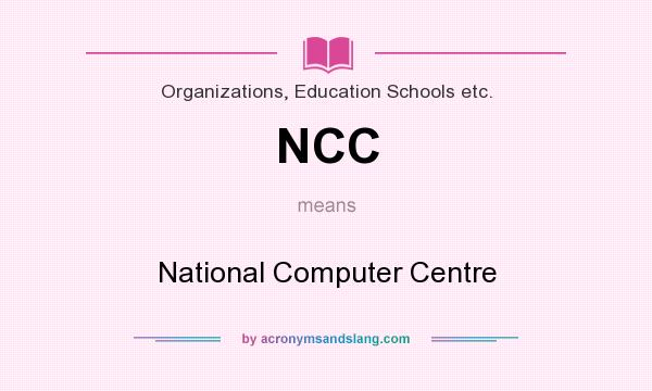 What does NCC mean? It stands for National Computer Centre