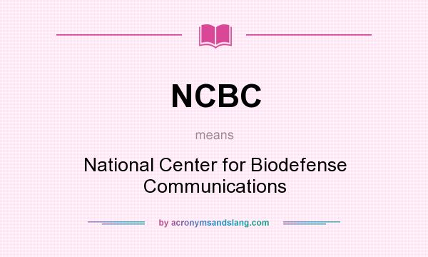 What does NCBC mean? It stands for National Center for Biodefense Communications