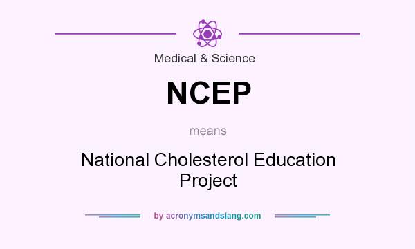 What does NCEP mean? It stands for National Cholesterol Education Project