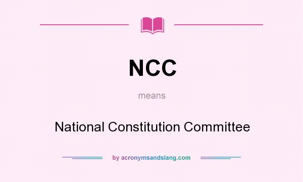 What does NCC mean? It stands for National Constitution Committee