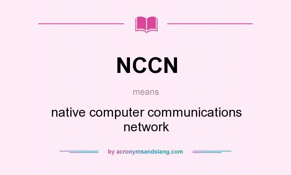 What does NCCN mean? It stands for native computer communications network