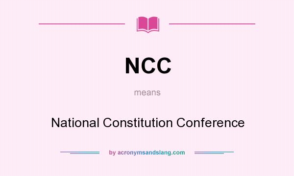 What does NCC mean? It stands for National Constitution Conference