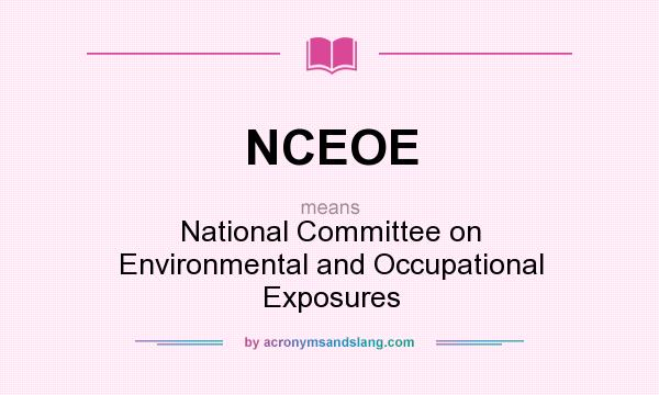 What does NCEOE mean? It stands for National Committee on Environmental and Occupational Exposures