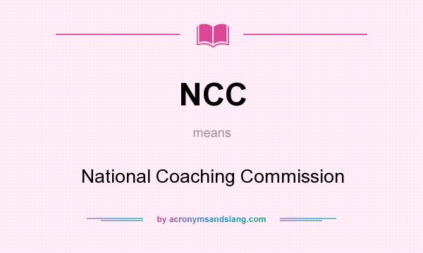 What does NCC mean? It stands for National Coaching Commission