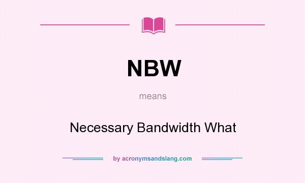 What does NBW mean? It stands for Necessary Bandwidth What
