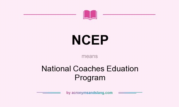 What does NCEP mean? It stands for National Coaches Eduation Program