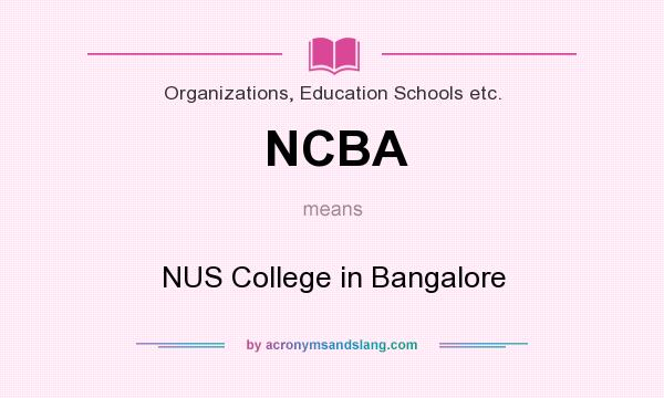 What does NCBA mean? It stands for NUS College in Bangalore