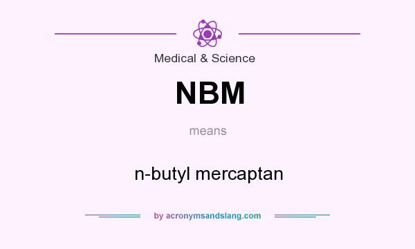 What does NBM mean? It stands for n-butyl mercaptan
