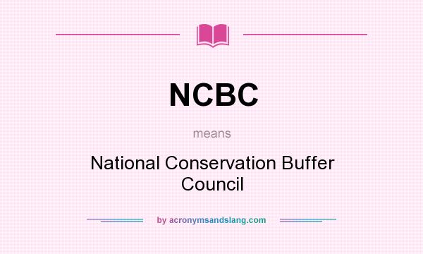What does NCBC mean? It stands for National Conservation Buffer Council