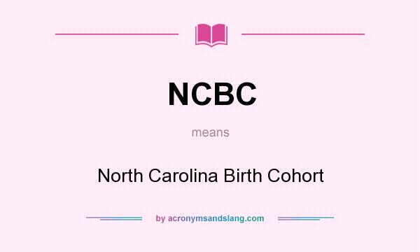 What does NCBC mean? It stands for North Carolina Birth Cohort