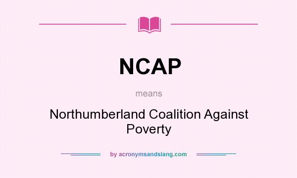 What does NCAP mean? It stands for Northumberland Coalition Against Poverty