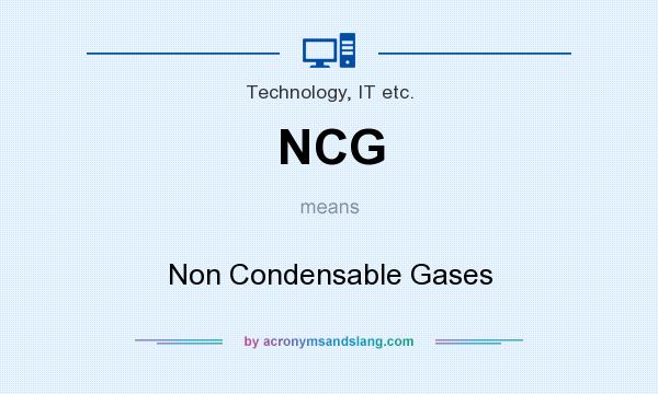 What does NCG mean? It stands for Non Condensable Gases