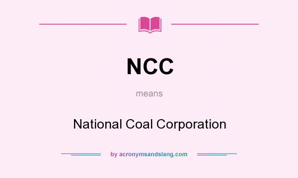 What does NCC mean? It stands for National Coal Corporation