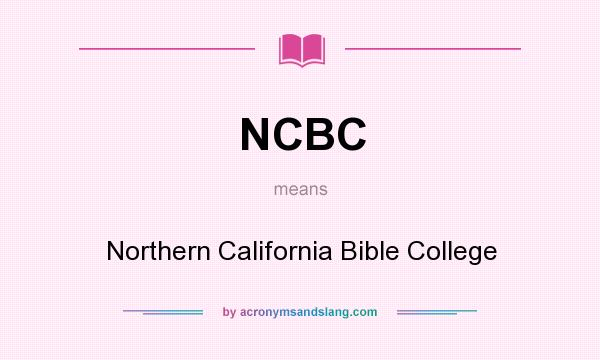 What does NCBC mean? It stands for Northern California Bible College
