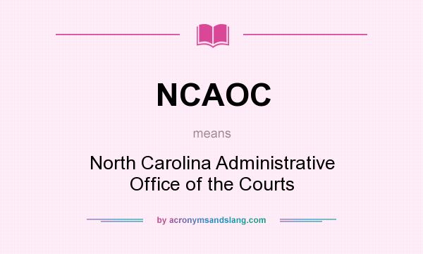 What does NCAOC mean? It stands for North Carolina Administrative Office of the Courts